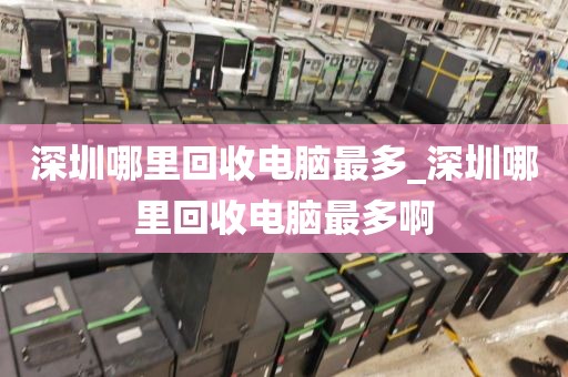 深圳哪里回收电脑最多_深圳哪里回收电脑最多啊