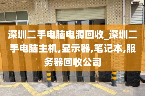 深圳二手电脑电源回收_深圳二手电脑主机,显示器,笔记本,服务器回收公司