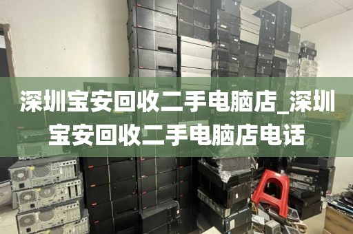 深圳宝安回收二手电脑店_深圳宝安回收二手电脑店电话