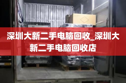 深圳大新二手电脑回收_深圳大新二手电脑回收店