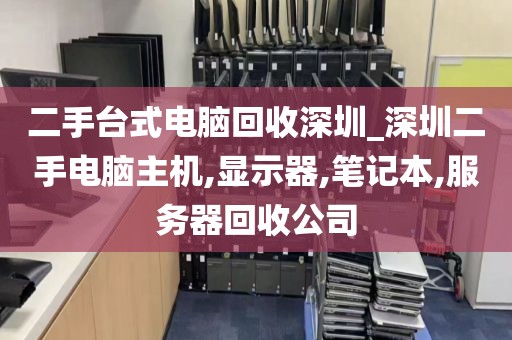 二手台式电脑回收深圳_深圳二手电脑主机,显示器,笔记本,服务器回收公司