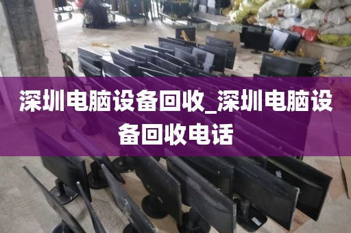 深圳电脑设备回收_深圳电脑设备回收电话