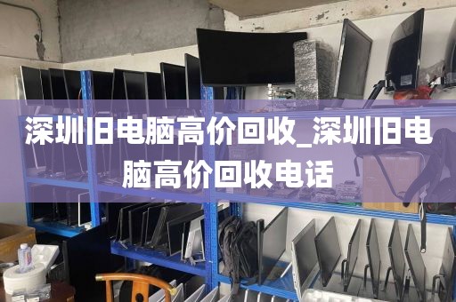 深圳旧电脑高价回收_深圳旧电脑高价回收电话