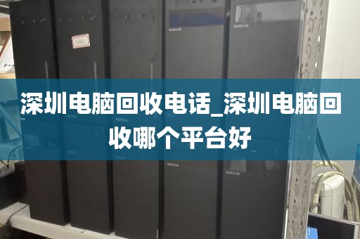 深圳电脑回收电话_深圳电脑回收哪个平台好