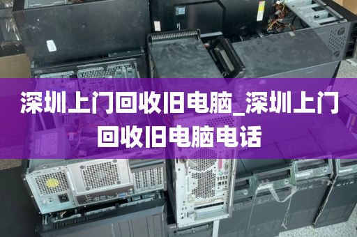 深圳上门回收旧电脑_深圳上门回收旧电脑电话