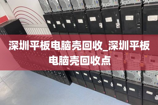 深圳平板电脑壳回收_深圳平板电脑壳回收点