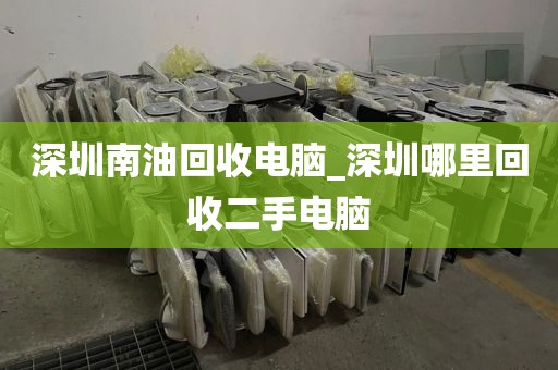 深圳南油回收电脑_深圳哪里回收二手电脑