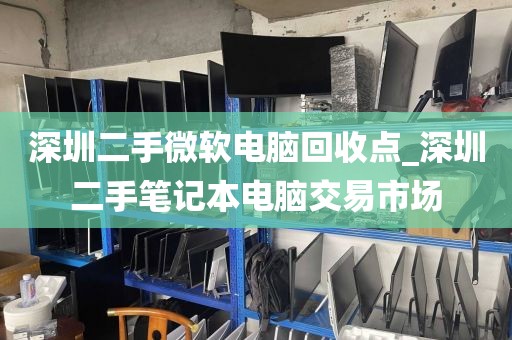 深圳二手微软电脑回收点_深圳二手笔记本电脑交易市场