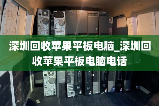 深圳回收苹果平板电脑_深圳回收苹果平板电脑电话