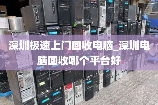 深圳极速上门回收电脑_深圳电脑回收哪个平台好