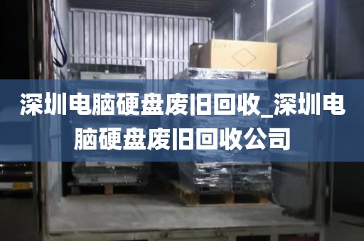 深圳电脑硬盘废旧回收_深圳电脑硬盘废旧回收公司