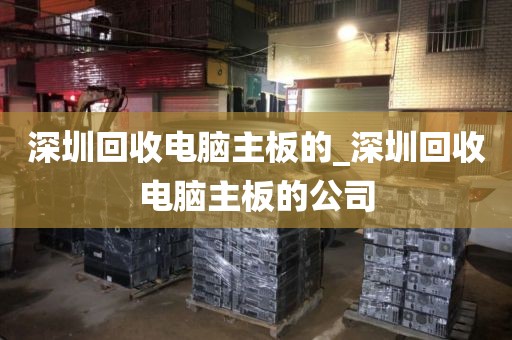 深圳回收电脑主板的_深圳回收电脑主板的公司