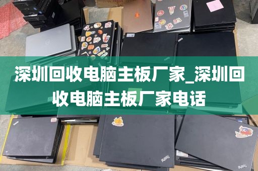 深圳回收电脑主板厂家_深圳回收电脑主板厂家电话