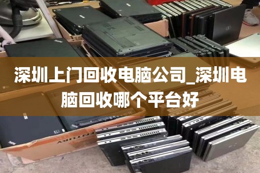 深圳上门回收电脑公司_深圳电脑回收哪个平台好