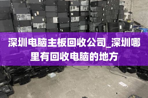 深圳电脑主板回收公司_深圳哪里有回收电脑的地方